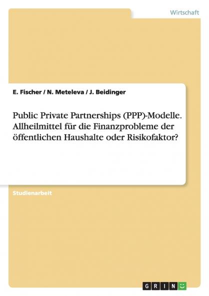 Public Private Partnerships (PPP)-Modelle. Allheilmittel für die Finanzprobleme der öffentlichen Haushalte oder Risikofaktor?