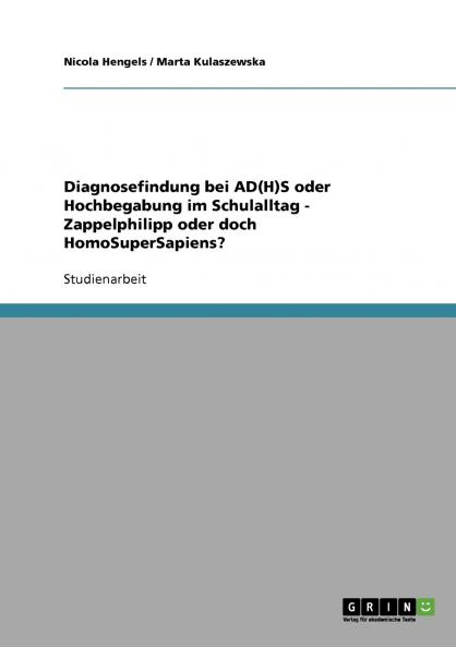 Diagnosefindung bei AD(H)S oder Hochbegabung im Schulalltag - Zappelphilipp oder doch HomoSuperSapiens?