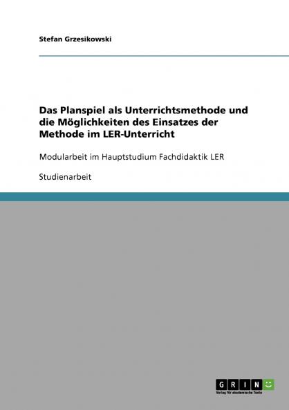 Das Planspiel als Unterrichtsmethode und die Möglichkeiten des Einsatzes der Methode im LER-Unterricht
