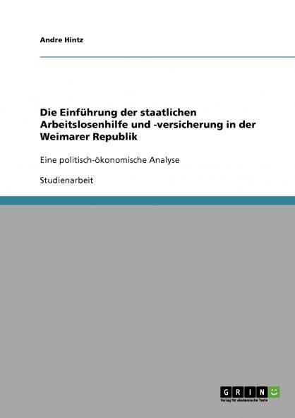 Die Einf��hrung der staatlichen Arbeitslosenhilfe und -versicherung in der Weimarer Republik