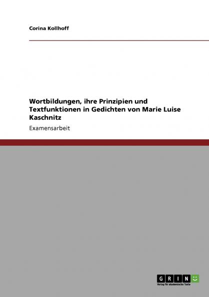Wortbildungen ihre Prinzipien und Textfunktionen in Gedichten von Marie Luise Kaschnitz