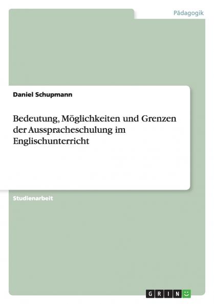 Bedeutung Möglichkeiten und Grenzen der Ausspracheschulung im Englischunterricht
