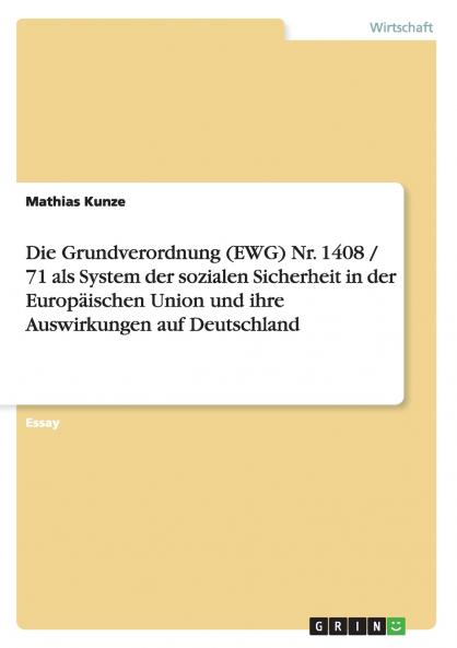Die Grundverordnung (EWG) Nr. 1408 / 71 als System der sozialen Sicherheit in der Europäischen Union und ihre Auswirkungen auf Deutschland