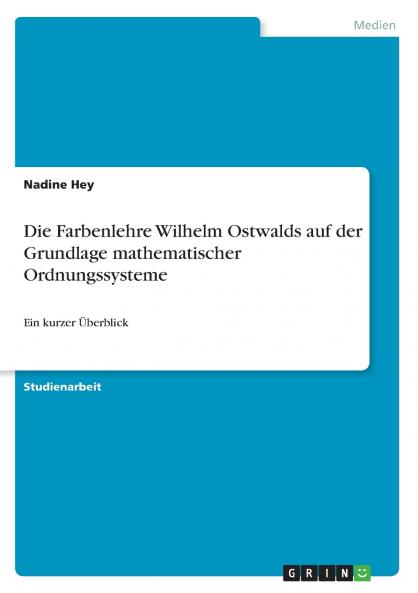 Die Farbenlehre Wilhelm Ostwalds auf der Grundlage mathematischer Ordnungssysteme