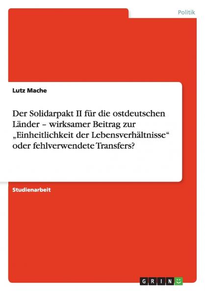 Der Solidarpakt II für die ostdeutschen Länder - wirksamer Beitrag zur „Einheitlichkeit der Lebensverhältnisse oder fehlverwendete Transfers?