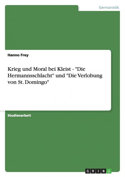 Krieg und Moral bei Kleist - Die Hermannsschlacht und Die Verlobung von St. Domingo