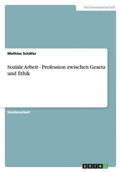 Soziale Arbeit - Profession zwischen Gesetz und Ethik