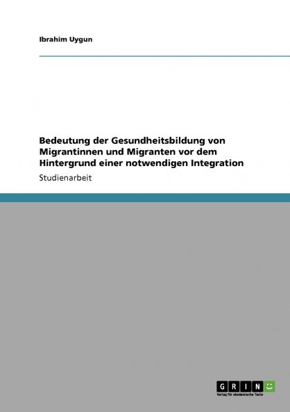 Bedeutung der Gesundheitsbildung von Migrantinnen und Migranten vor dem Hintergrund einer notwendigen Integration