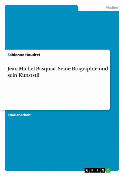 Jean Michel Basquiat. Seine Biographie und sein Kunststil