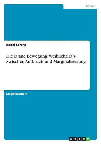 Die DJane Bewegung. Weibliche DJs zwischen Aufbruch und Marginalisierung