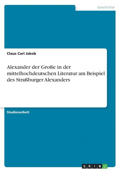 Alexander der Große in der mittelhochdeutschen Literatur am Beispiel des Straßburger Alexanders