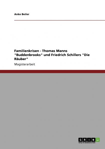 Familienkrisen in der Literatur. Thomas Manns Buddenbrooks und Friedrich Schillers Die Räuber