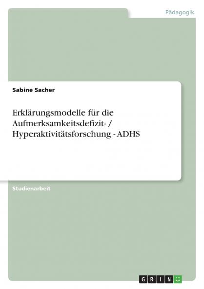 Erklärungsmodelle für die Aufmerksamkeitsdefizit- / Hyperaktivitätsforschung - ADHS