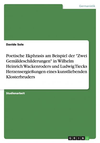 Poetische Ekphrasis am Beispiel der Zwei Gemäldeschilderungen in Wilhelm Heinrich Wackenroders und Ludwig Tiecks Herzensergießungen eines kunstliebenden Klosterbruders