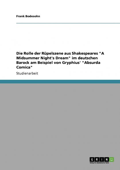 Die Rolle der Rüpelszene aus Shakespeares A Midsummer Night's Dream im deutschen Barock am Beispiel von Gryphius' Absurda Comica