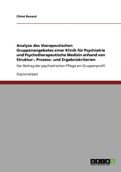 Analyse des therapeutischen Gruppenangebotes einer Klinik für Psychiatrie und Psychotherapeutische Medizin anhand von Struktur- Prozess- und Ergebniskriterien