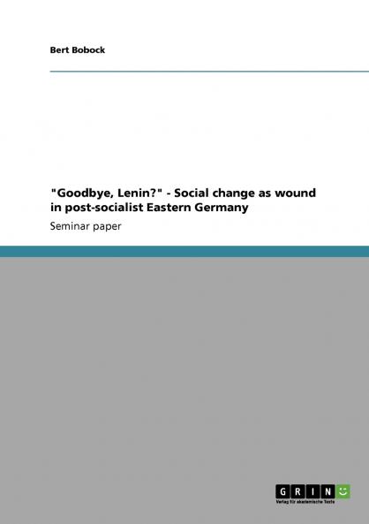 Goodbye Lenin? - Social change as wound in post-socialist Eastern Germany