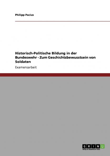 Historisch-Politische Bildung in der Bundeswehr - Zum Geschichtsbewusstsein von Soldaten