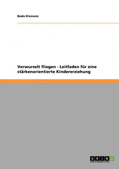 Verwurzelt fliegen - Leitfaden für eine stärkenorientierte Kindererziehung