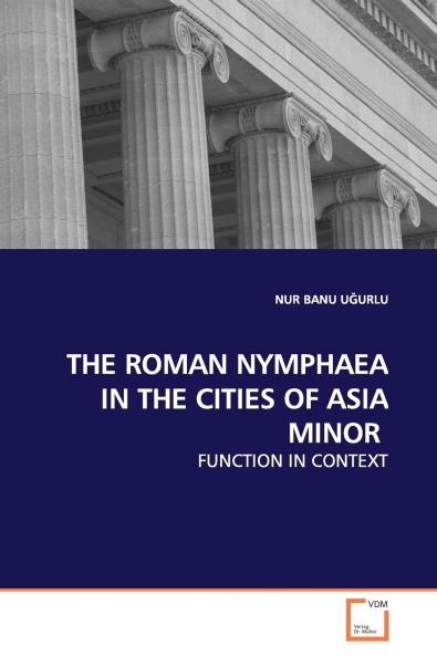 THE ROMAN NYMPHAEA IN THE CITIES OF ASIA MINOR
