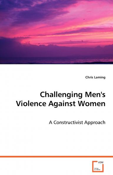 Challenging Men's Violence Against Women - A Constructivist Approach