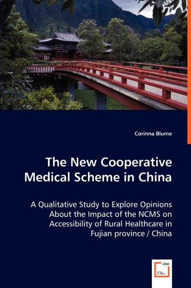 The New Cooperative Medical Scheme in China - A Qualitative Study to Explore Opinions About the Impact of the NCMS on Accessibility of Rural Healthcare in Fujian province / China