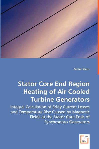 Stator Core End Region Heating of Air Cooled Turbine Generators - Integral Calculation of Eddy Current Losses and Temperature Rise Caused by Magnetic Fields at the Stator Core Ends of Synchronous Generators