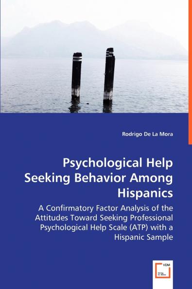 Psychological Help Seeking Behavior Among Hispanics  - A Confirmatory Factor Analysis of the Attitudes Toward Seeking Professional Psychological Help Scale (ATP) with a Hispanic Sample
