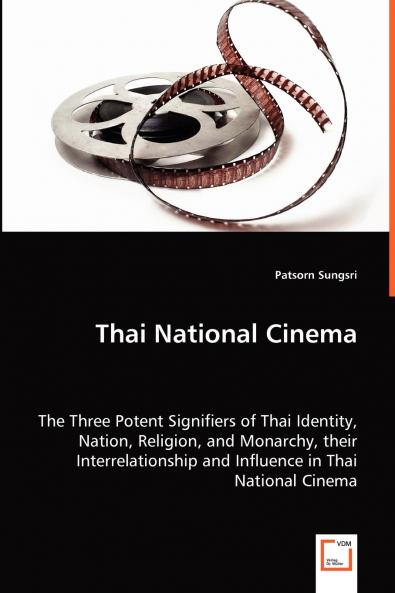 Thai National Cinema - The Three Potent Signifiers of Thai Identity Nation Religion and Monarchy their Interrelationship and Influence in Thai National Cinema