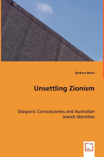 Unsettling Zionism - Diasporic Consciousness and Australian Jewish Identities