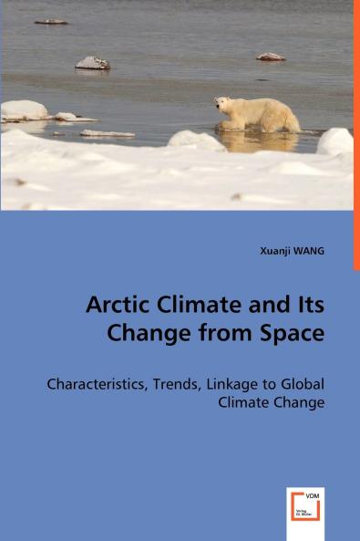 Arctic Climate and Its Change from Space - Characteristics Trends Linkage to Global Climate Change