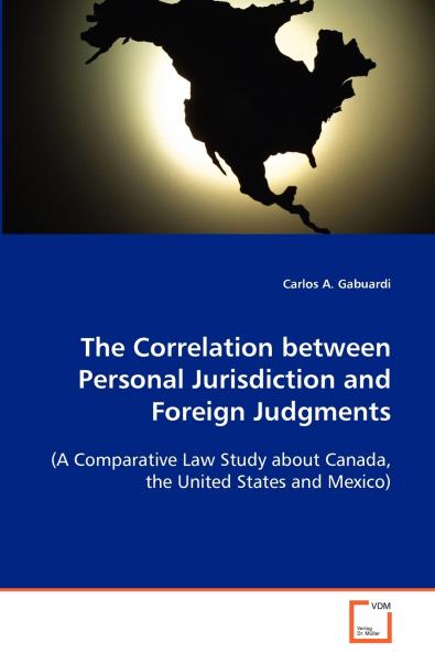 The Correlation between Personal Jurisdiction and Foreign Judgments  (A Comparative Law Study about Canada the United States and Mexico)