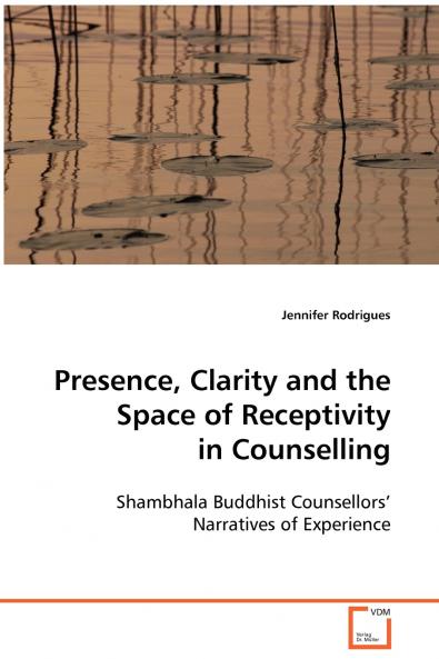 Presence Clarity and the Space of Receptivity in Counselling