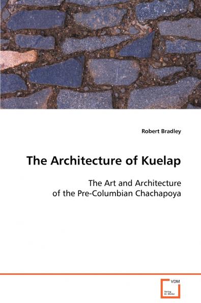 The Architecture of Kuelap  The Art and Architecture of the Pre-Columbian Chachapoya