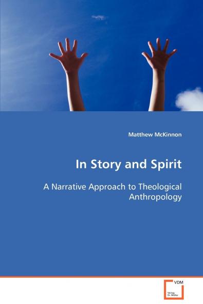 In Story and Spirit  A Narrative Approach to Theological Anthropology