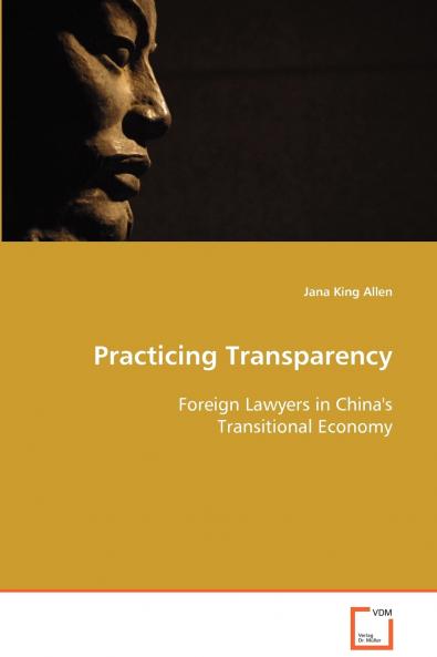 Practicing Transparency - Foreign Lawyers in China's Transitional Economy