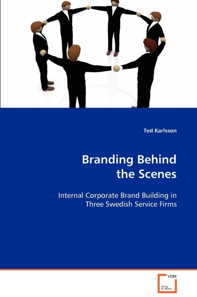 Branding Behind the Scenes - Internal Corporate Brand Building in Three Swedish Service Firms