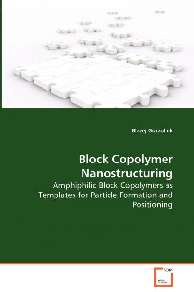 Block Copolymer Nanostructuring - Amphiphilic Block Copolymers as Templates for Particle Formation and Positioning