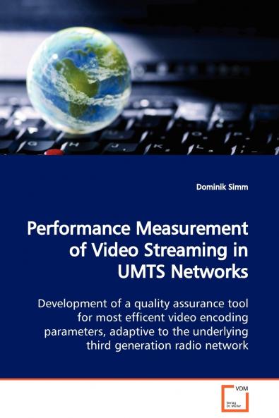 Performance Measurement of Video Streaming in UMTS Networks  Development of a quality assurance tool for most efficent video encoding parameters adaptive to the underlying third generation radio network