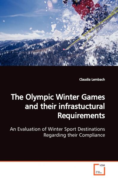 The Olympic Winter Games and their infrastuctural Requirements  An Evaluation of Winter Sport Destinations Regarding their Compliance