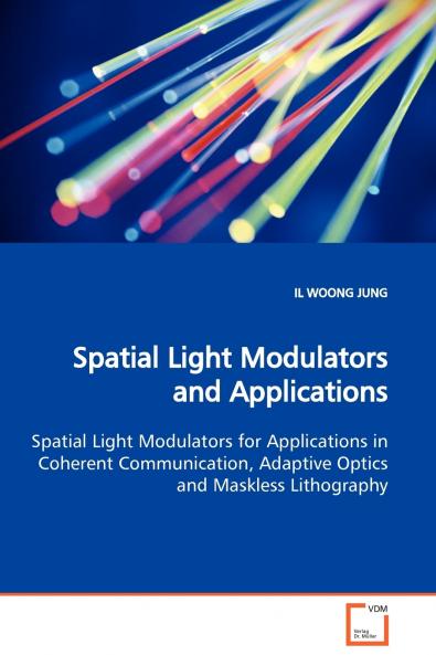 Spatial Light Modulators and Applications  Spatial Light Modulators for Applications in Coherent Communication Adaptive Optics and Maskless Lithography