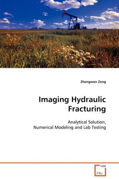 Imaging Hydraulic Fracturing - Analytical Solution Numerical Modeling and Lab Testing
