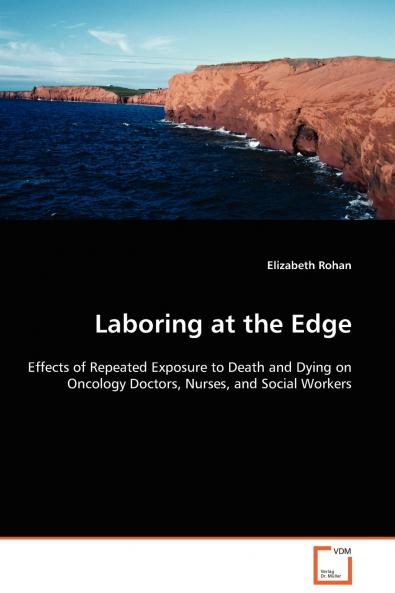 Laboring at the Edge - Effects of Repeated Exposure to Death and Dying on Oncology Doctors Nurses and Social Workers