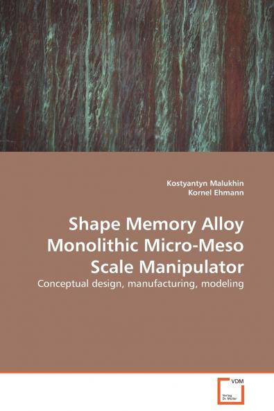 Shape Memory Alloy Monolithic Micro-Meso Scale  Manipulator