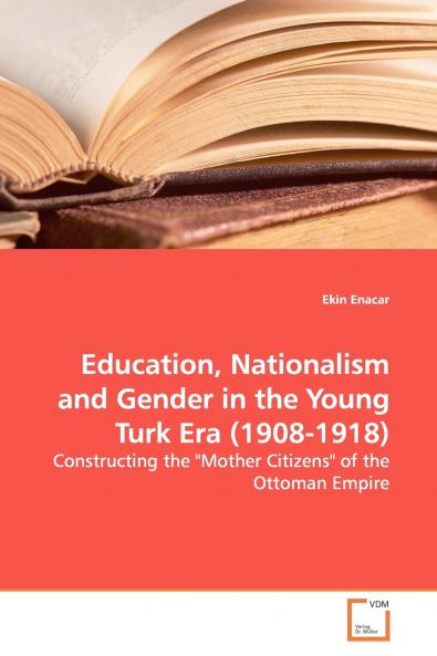 Education Nationalism and Gender in the Young Turk  Era (1908-1918)