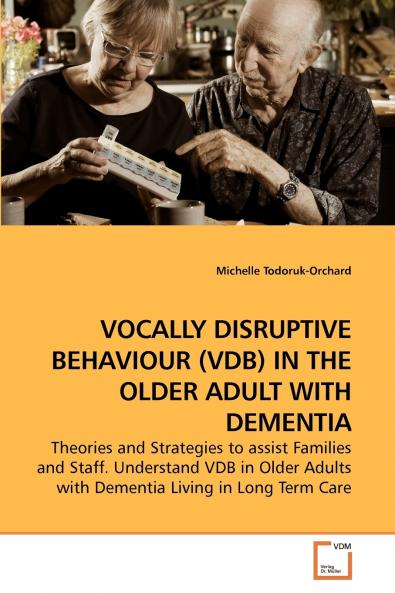VOCALLY DISRUPTIVE BEHAVIOUR (VDB) IN THE OLDER ADULT WITH DEMENTIA
