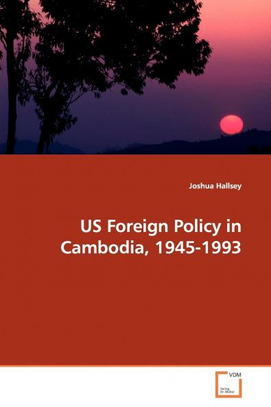 US Foreign Policy in Cambodia 1945-1993