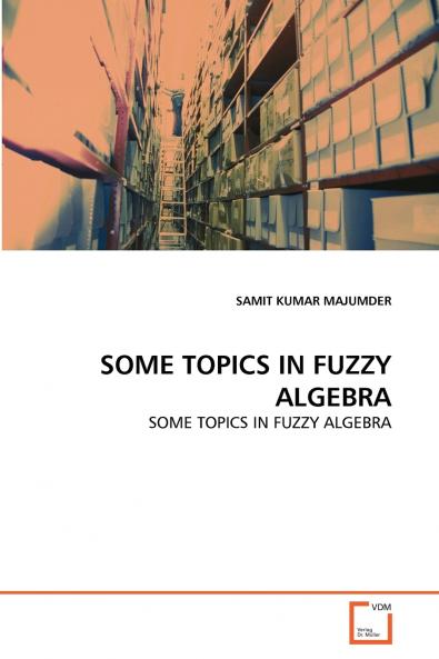 SOME TOPICS IN FUZZY ALGEBRA