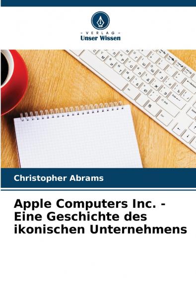 Apple Computers Inc. - Eine Geschichte des ikonischen Unternehmens