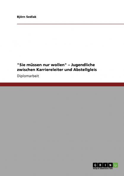 Sie müssen nur wollen - Jugendliche zwischen Karriereleiter und Abstellgleis